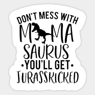 Don't Mess With Mama Saurus You'll Get Jurasskicked Funny Sticker